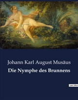 Die Nymphe des Brunnens : Die verführerische Macht eines geheimnisvollen Brunnens - Johann Karl August Musäus