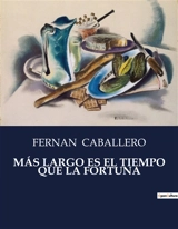 MAS LARGO ES EL TIEMPO QUE LA FORTUNA - Fernan Caballero