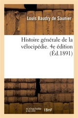 Histoire générale de la vélocipédie. 4e édition - Louis Baudry de Saunier
