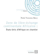 Zone de libre-échange continentale Africaine : Etats-Unis d'Afrique en chantier - Pierre Tshinanga Ngelu