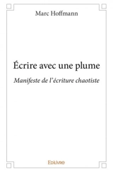 Écrire avec une plume : Manifeste de l'écriture chaotiste - Marc Hoffmann