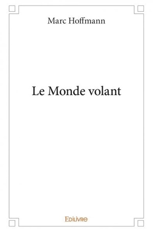 Le monde volant - Marc Hoffmann