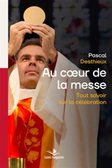 Au coeur de la messe : Tout savoir sur la célébration - Desthieux, Abbé Pascal