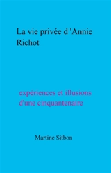 La vie privée d'Annie Richot : Expériences et illusions d'une cinquantenaire - Martine Sitbon