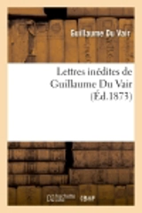 Lettres inédites de Guillaume Du Vair - Guillaume Du Vair