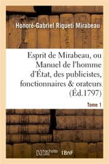 Esprit de Mirabeau, ou Manuel de l'homme d'Etat, des publicistes, fonctionnaires et orateurs Tome 1 - Honoré-Gabriel Riquetti comte de Mirabeau