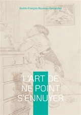 L'Art de ne point s'ennuyer : Guide philosophique pour une vie épanouie - André-François Boureau-Deslandes
