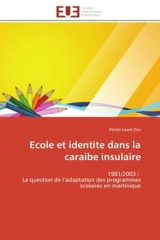 Ecole et identite dans la caraibe insulaire : 1981/2003 : La question de l'adaptation des programmes scolaires en martinique - Renée-Laure Zou