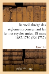 Recueil abrégé des règlements concernant les fermes royales unies, 18 mars 1687-1750. Tome 11-1 : Baux de Domergue, Pointeau et Templier et de Fereau, Ysembert, Nerville, Manis, Lambert - Noël Du Fail