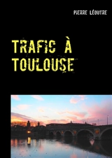 Trafic à Toulouse - Pierre Léoutre