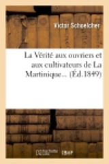 La Vérité aux ouvriers et aux cultivateurs de La Martinique (Ed.1849) - Victor Schoelcher