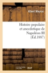 Histoire populaire et anecdotique de Napoléon III , (Ed.1887) - Albert Meyrac