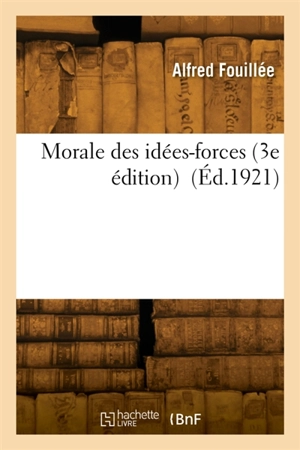 Morale des idées-forces (3e édition) - Alfred Fouillée