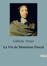 La Vie de Monsieur Pascal - Gilberte Périer