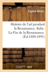 Histoire de l'art pendant la Renaissance. Italie. La Fin de la Renaissance. (Ed.1889-1895) - Eugène Müntz