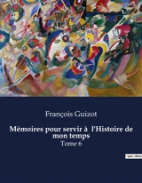 Mémoires pour servir à l'Histoire de mon temps : Les débuts de François Guizot dans la vie publique et la Restauration de 1814 - François Guizot