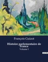 Histoire parlementaire de France : Réforme de l'instruction primaire en France : Débats et perspectives sous la Monarchie de Juillet - François Guizot