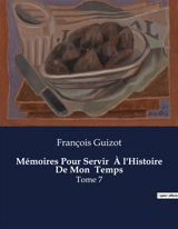 Mémoires Pour Servir A l'Histoire De Mon Temps : Les défis de la Restauration et l'émergence d'une nouvelle ère politique en France - François Guizot