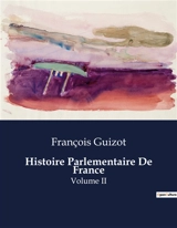 Histoire Parlementaire De France : Une exploration des réformes éducatives en France au XIXe siècle - François Guizot