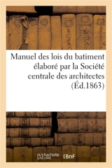Manuel des lois du batiment élaboré par la Société centrale des architectes : Suivi du recueil des lois, ordonnances et arrêtés concernant la voirie ayant trait aux constructions - Charles Rohault de Fleury