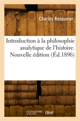 Introduction à la philosophie analytique de l'histoire. Nouvelle édition - Charles Renouvier
