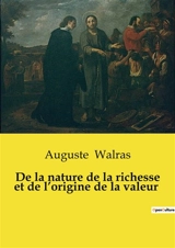 De la nature de la richesse et de l’origine de la valeur - Auguste Walras