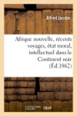 Afrique nouvelle, récents voyages, état moral, intellectuel dans le Continent noir (Ed.1862) - Alfred Jacobs