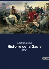 Histoire de la Gaule : Tome 1 - Camille Jullian