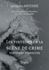 Les visiteurs de la scène de crime : Histoires d'insectes - Jacques Antoine
