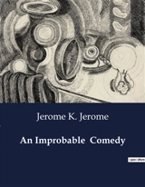 An Improbable Comedy : The Intersection of Gender and Politics in Early 20th Century Britain - Jerome K. Jerome