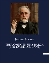 TRE UOMINI IN UNA BARCA (PER TACER DEL CANE) : Un'avventura comica lungo il fiume della vita - Jerome K. Jerome