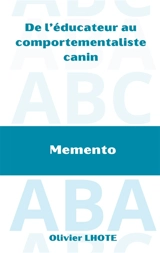 De l'éducateur au comportementaliste canin : Mémento - Olivier Lhote