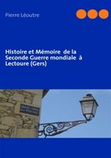 Histoire et Mémoire de la Seconde Guerre mondiale à Lectoure (Gers) - Léoutre, Pierre