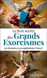 Le livre secret des grands exorcismes : ses formules et ses applications. Vol. 1 - Abbé Julio
