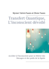 Transfert Quantique, L'inconscient dévoilé : Accéder à l'inconscient pour se libérer des blocages et des poids de la lignée - Myriam Fassio