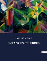 ENFANCES CELEBRES : Les destins extraordinaires de figures historiques à travers leur enfance - Louise Colet