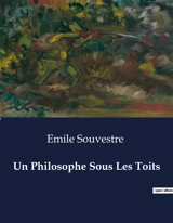Un Philosophe Sous Les Toits : Réflexions d'un solitaire sur la vie et la société - Emile Souvestre
