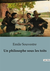 Un philosophe sous les toits : Réflexions d'un solitaire sur la vie et la société - Emile Souvestre
