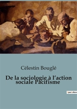 De la sociologie à l’action sociale Pacifisme : Les idées pacifistes au cœur de l'action sociale - Célestin Bouglé