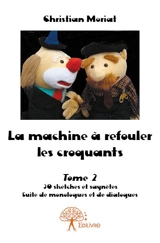 La machine à refouler les croquants : 30 sketches et saynètes Suite de monologues et de dialogues - Christian Moriat