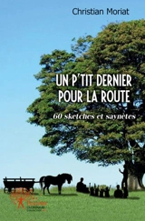 Un p'tit dernier pour la route : 60 sketches et saynètes - Christian Moriat
