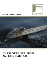 Charlotte, furieuses amours d'antan - Gérard Hubert-Richou