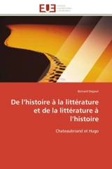De l'histoire à la littérature et de la littérature à l'histoire : Chateaubriand et Hugo - Bernard Degout