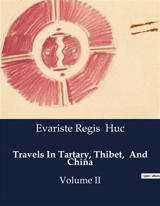 Travels In Tartary, Thibet, And China : Explorations and Cultural Encounters in 19th Century Central Asia - Évariste-Régis Huc