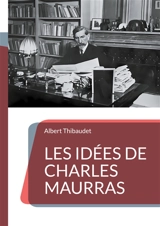 Les Idées de Charles Maurras : Décryptage d'une pensée politique controversée - Albert Thibaudet