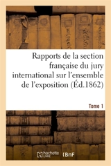 Rapports des membres de la section française du jury international sur l'ensemble de l'exposition : Tome 1 - Michel Chevalier