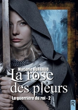 La guerrière du roi : 2 : La rose des pleurs - Marjorie Burbaud