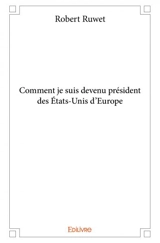 Comment je suis devenu président des états unis d'europe - Robert Ruwet
