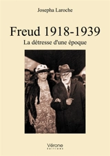 Freud 1918-1939 : La détresse d'une époque - Josepha Laroche