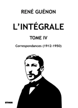 L'intégrale tome 4 : Correspondances (1912-1950) - René Guénon